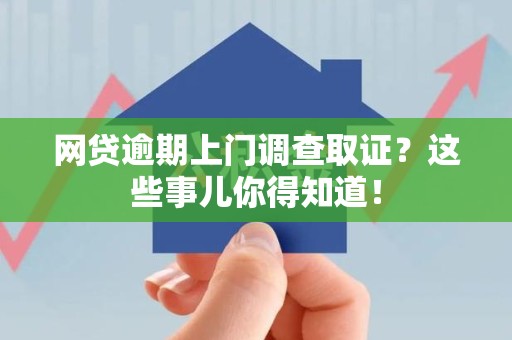 建瓯网贷逾期上门调查取证？这些事儿你得知道！