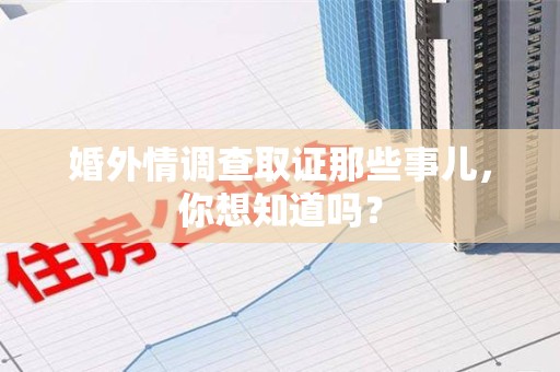 建瓯婚外情调查取证那些事儿，你想知道吗？