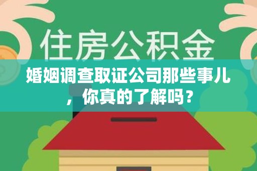 建瓯婚姻调查取证公司那些事儿，你真的了解吗？