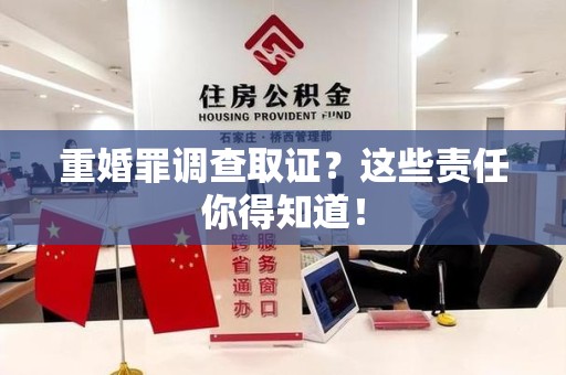 建瓯重婚罪调查取证？这些责任你得知道！