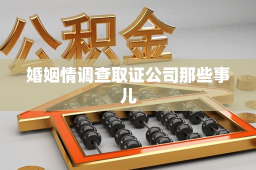 建瓯婚姻情调查取证公司那些事儿