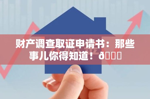 建瓯财产调查取证申请书：那些事儿你得知道！😎