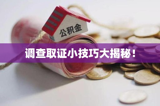 建瓯调查取证小技巧大揭秘！
