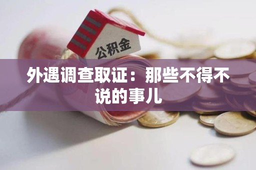 建瓯外遇调查取证：那些不得不说的事儿