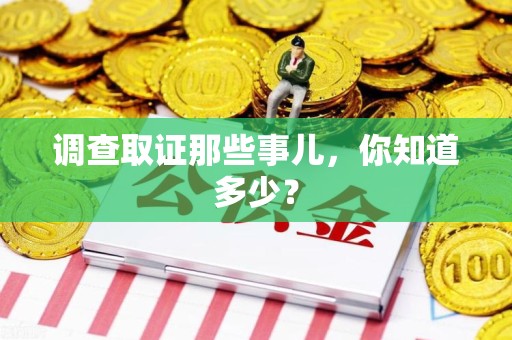 建瓯调查取证那些事儿，你知道多少？