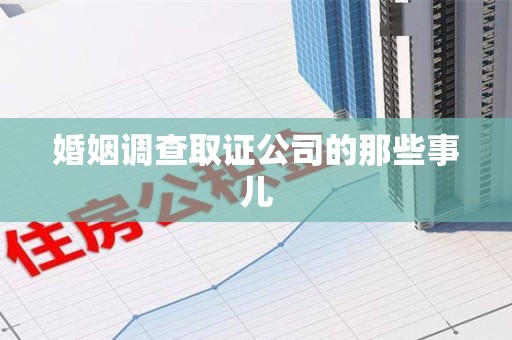 建瓯婚姻调查取证公司的那些事儿