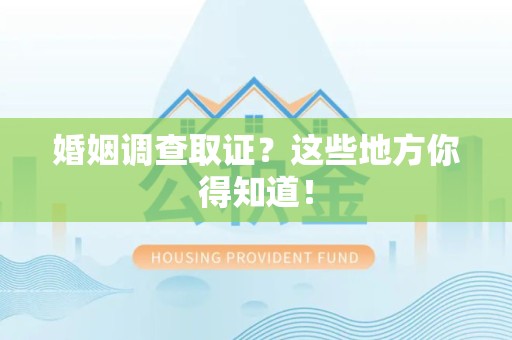 建瓯婚姻调查取证?这些地方你得知道! 建瓯婚姻调查取证?这些地方你得知道!