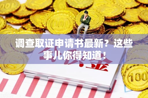 建瓯调查取证申请书最新？这些事儿你得知道！