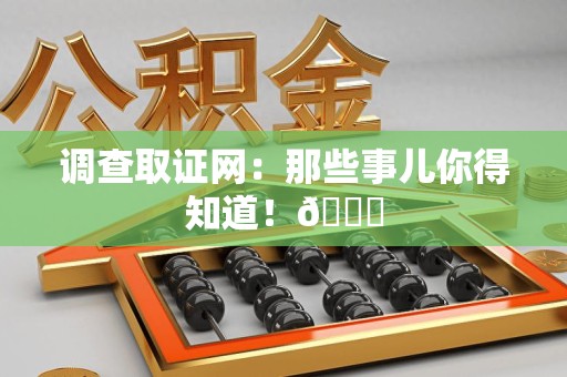 建瓯调查取证网：那些事儿你得知道！😎