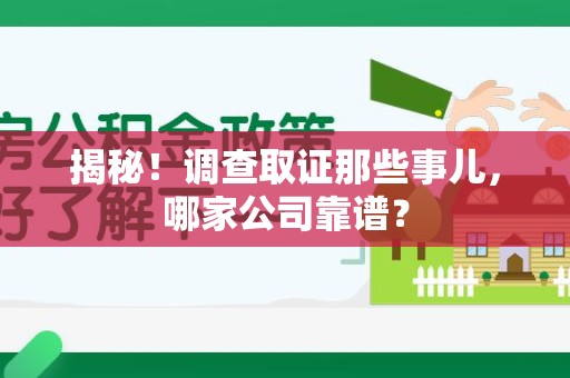 建瓯揭秘！调查取证那些事儿，哪家公司靠谱？