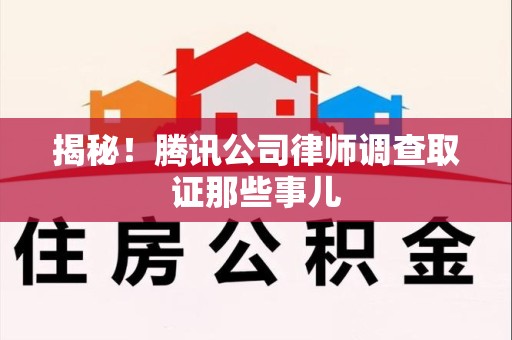 建瓯揭秘!腾讯公司律师调查取证那些事儿 建瓯揭秘!腾讯公司律师调查取证那些事儿