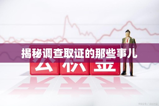 建瓯揭秘调查取证的那些事儿