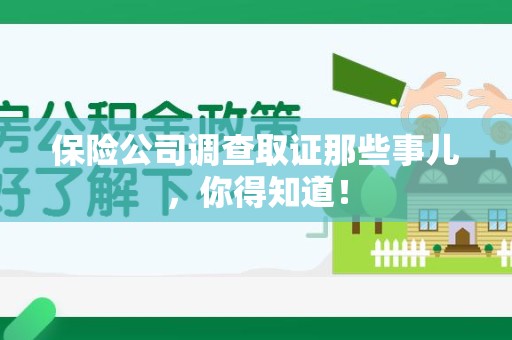建瓯保险公司调查取证那些事儿，你得知道！