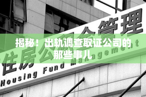 建瓯揭秘！出轨调查取证公司的那些事儿