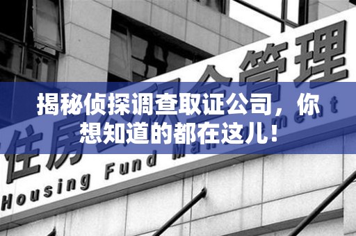 建瓯揭秘侦探调查取证公司，你想知道的都在这儿！