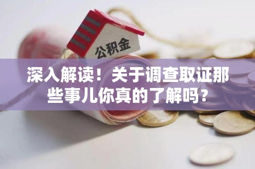 建瓯深入解读！关于调查取证那些事儿你真的了解吗？