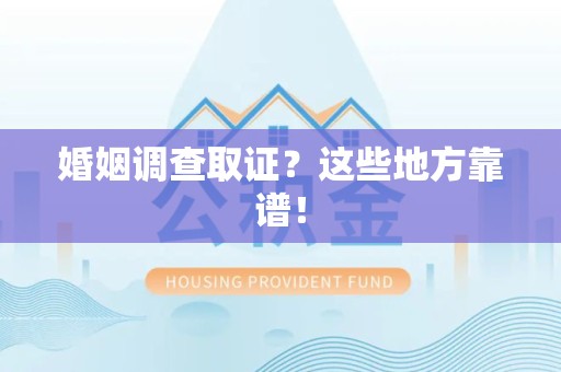 建瓯婚姻调查取证？这些地方靠谱！