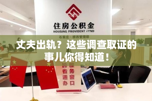 建瓯丈夫出轨？这些调查取证的事儿你得知道！