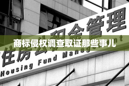 建瓯商标侵权调查取证那些事儿