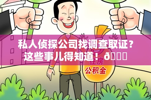 建瓯私人侦探公司找调查取证？这些事儿得知道！😎