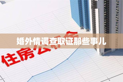 建瓯婚外情调查取证那些事儿
