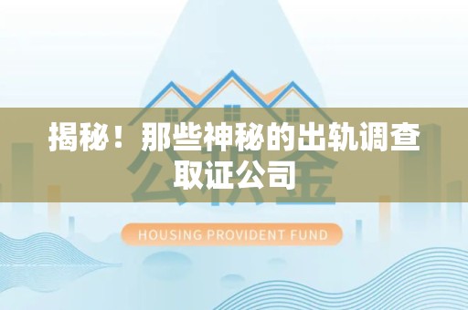 建瓯揭秘！那些神秘的出轨调查取证公司