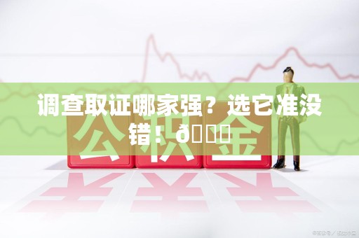 建瓯调查取证哪家强？选它准没错！😎
