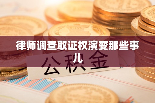 建瓯律师调查取证权演变那些事儿
