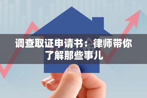 建瓯调查取证申请书：律师带你了解那些事儿
