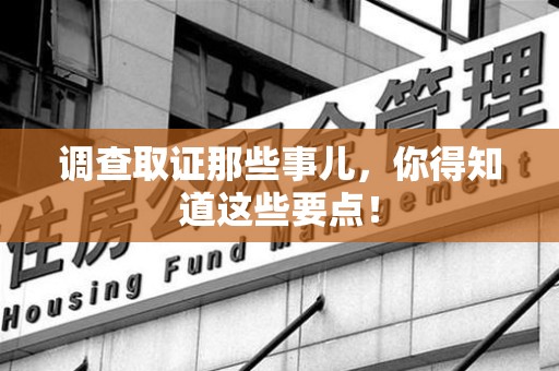 建瓯调查取证那些事儿，你得知道这些要点！