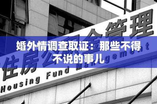 建瓯婚外情调查取证：那些不得不说的事儿