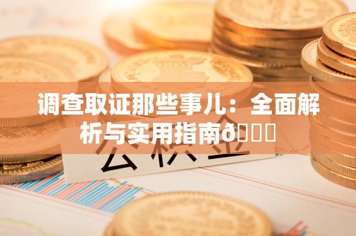 建瓯调查取证那些事儿：全面解析与实用指南😎