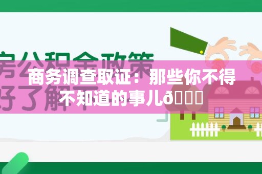 建瓯商务调查取证：那些你不得不知道的事儿😎