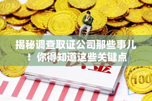 建瓯揭秘调查取证公司那些事儿！你得知道这些关键点