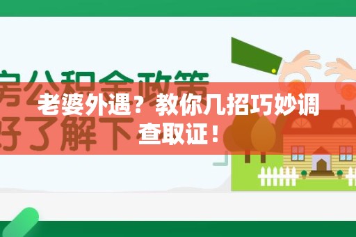 建瓯老婆外遇？教你几招巧妙调查取证！