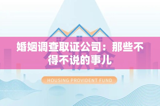 建瓯婚姻调查取证公司：那些不得不说的事儿