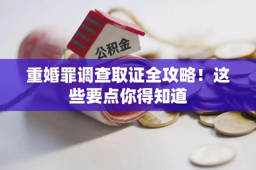 建瓯重婚罪调查取证全攻略！这些要点你得知道