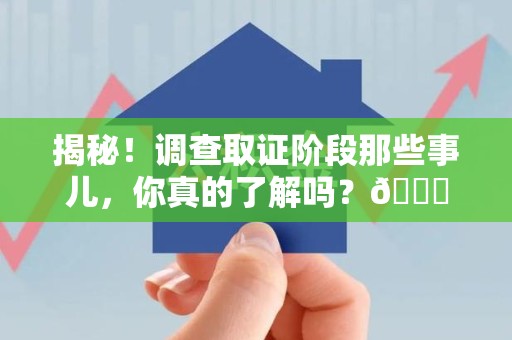 建瓯揭秘！调查取证阶段那些事儿，你真的了解吗？😎