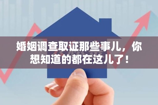 建瓯婚姻调查取证那些事儿，你想知道的都在这儿了！