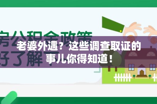 建瓯老婆外遇？这些调查取证的事儿你得知道！