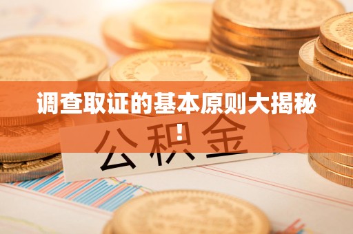 建瓯调查取证的基本原则大揭秘！