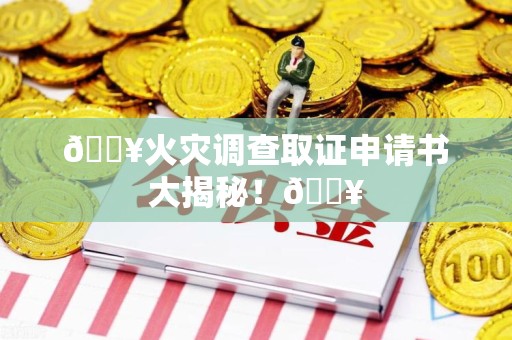 建瓯🔥火灾调查取证申请书大揭秘！🔥
