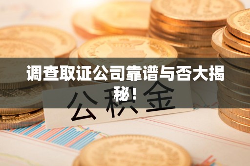 建瓯调查取证公司靠谱与否大揭秘！