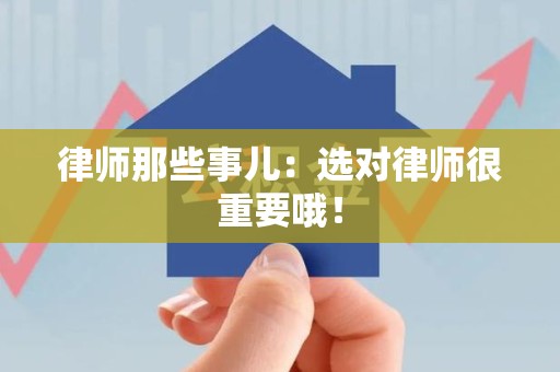 建瓯律师那些事儿：选对律师很重要哦！