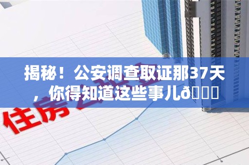 建瓯揭秘！公安调查取证那37天，你得知道这些事儿😎