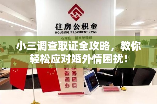 建瓯小三调查取证全攻略，教你轻松应对婚外情困扰！