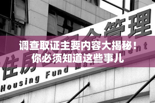 建瓯调查取证主要内容大揭秘！你必须知道这些事儿