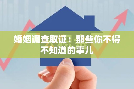 建瓯婚姻调查取证：那些你不得不知道的事儿