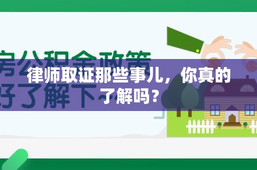 建瓯律师取证那些事儿，你真的了解吗？