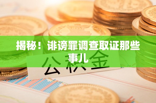 建瓯揭秘！诽谤罪调查取证那些事儿
